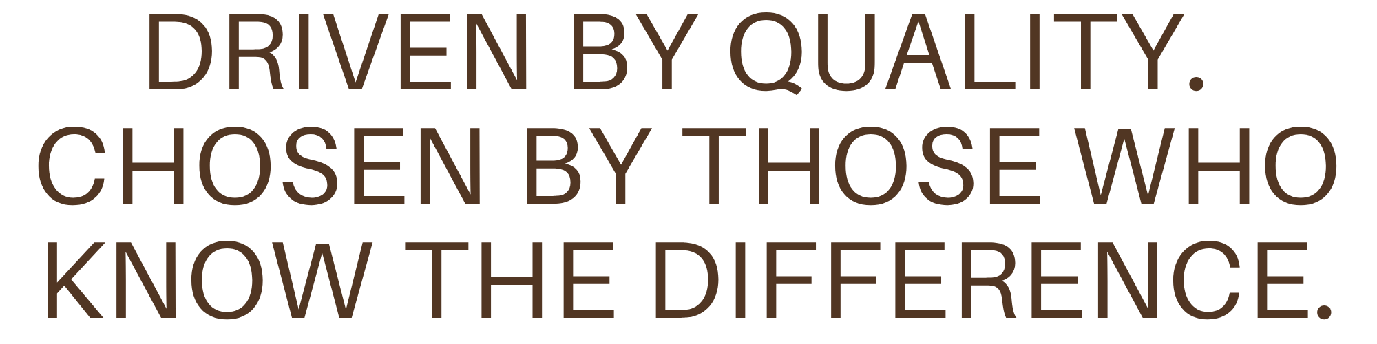 Quote: 'Driven by quality. Chosen by those who know the difference.'