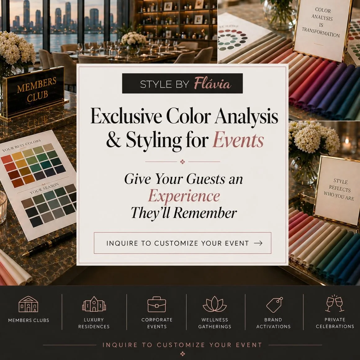 Create an elevated, high-engagement experience for your next event with private Color Analysis &amp; Styling Activations by Style by Fl&aacute;via.

Perfect for:
&bull; Members clubs
&bull; Luxury residences
&bull; Corporate events
&bull; Wellness ga