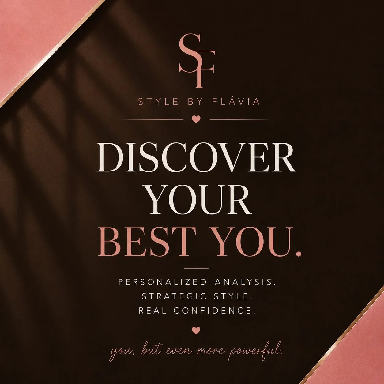 Your image is your first impression &mdash; and your most powerful form of nonverbal communication.

At Style by Fl&aacute;via, we take a strategic approach to personal style through:

✨ Color Analysis 
✨ Personal Styling 
✨ Body &amp; Face Shape Ana
