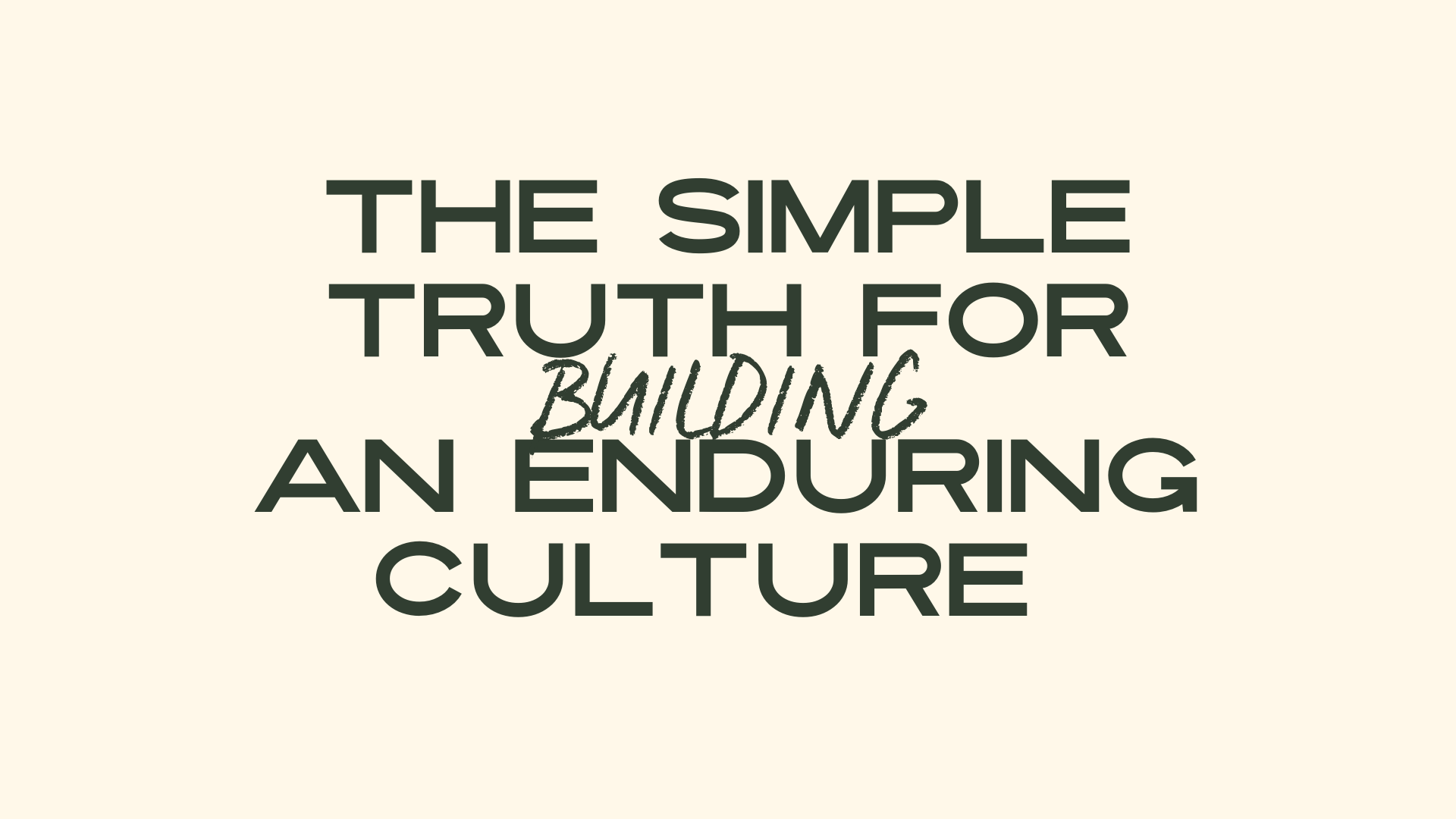 The Simple Truth for Building an Enduring Culture 