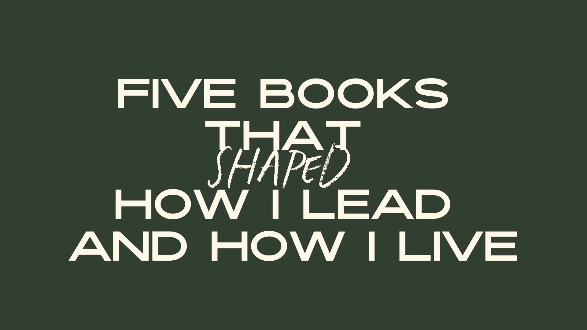 Five Books That Shaped How I Lead and How I Live