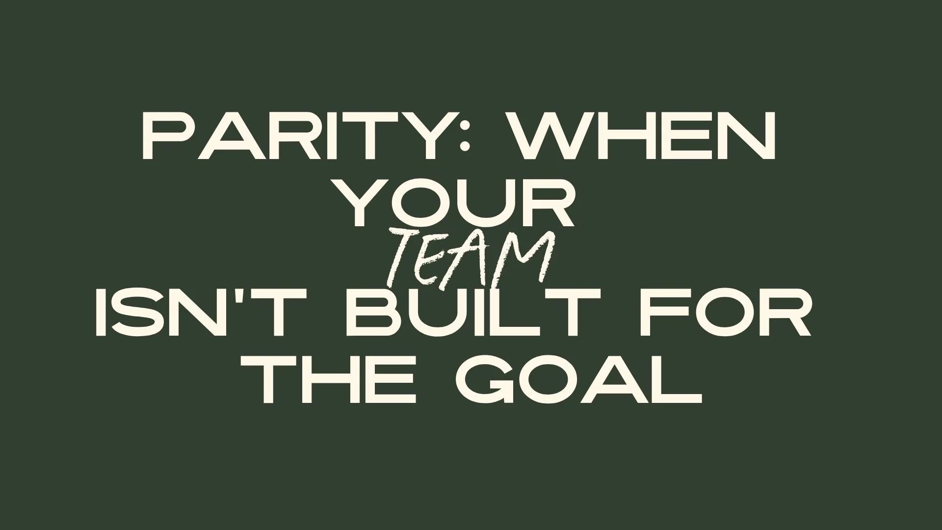 Parity: When Your Team Isn’t Built for the Goal