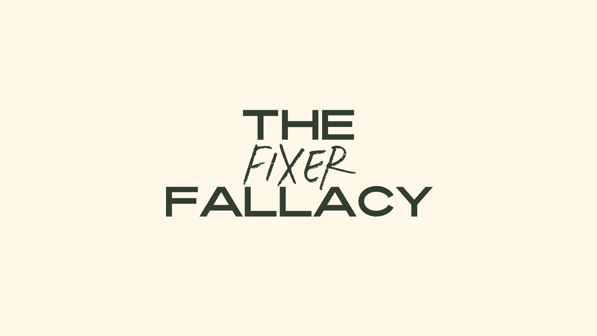 The Fixer Fallacy