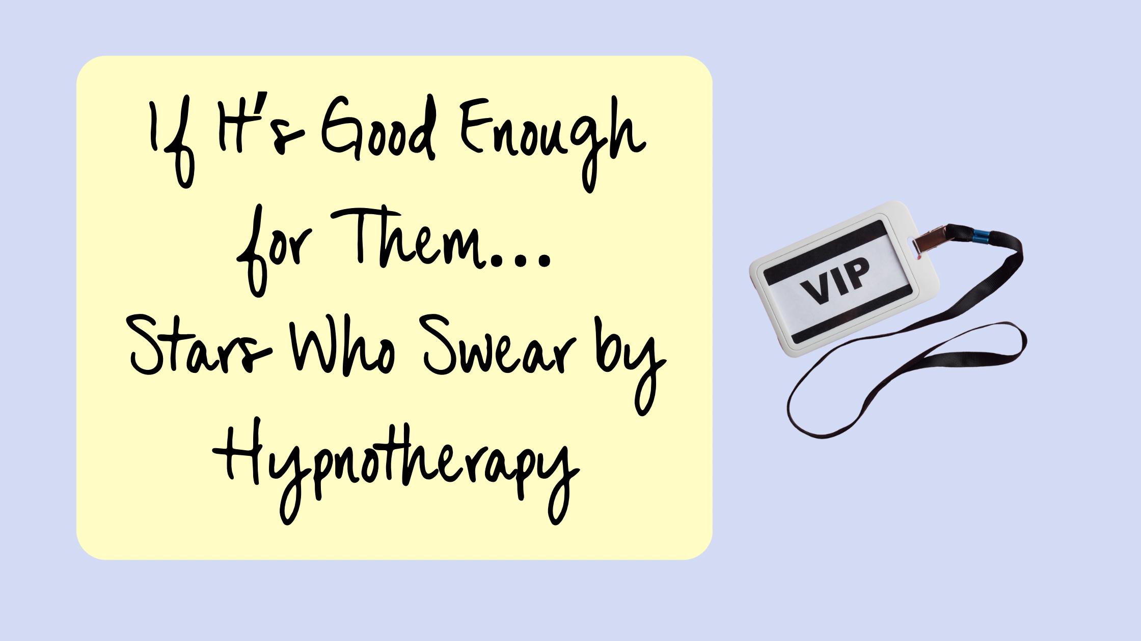 If It’s Good Enough for Them…            Stars Who Swear by Hypnotherapy