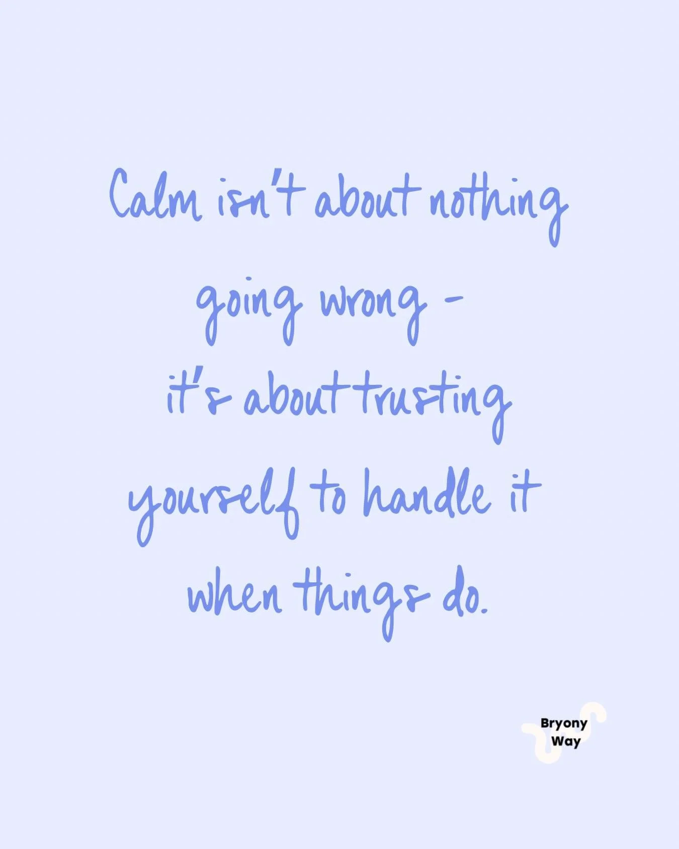Calm isn&rsquo;t about nothing going wrong. It&rsquo;s about feeling that you can handle it even when things do.

Life is life &mdash; and it will always throw something at us. We can&rsquo;t control the world around us, but we can support how our br
