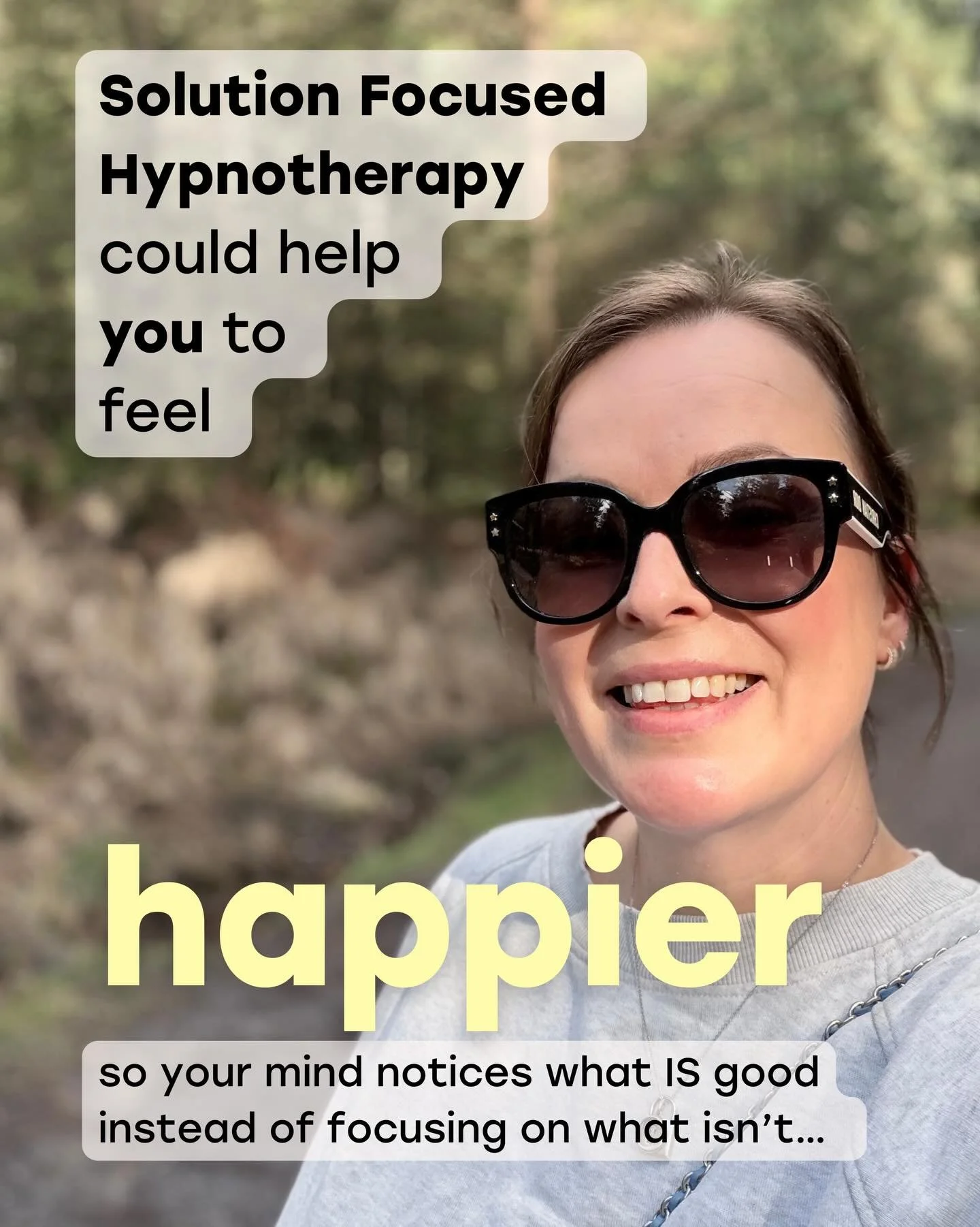 Solution Focused Hypnotherapy could help you to feel happier &mdash;so your mind notices more of what is good, instead of focusing on what isn&rsquo;t.

Our brains are naturally wired to scan for problems and potential threats. That&rsquo;s helpful f