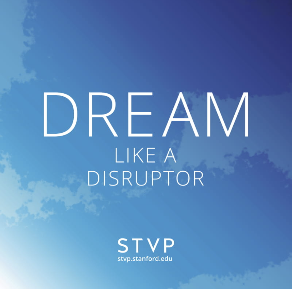 Sky with clouds and the text "Dream Like a Disruptor" with STVP and stanford.edu at the bottom.