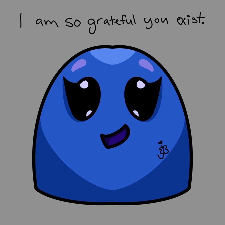 I am so grateful you exist 😊