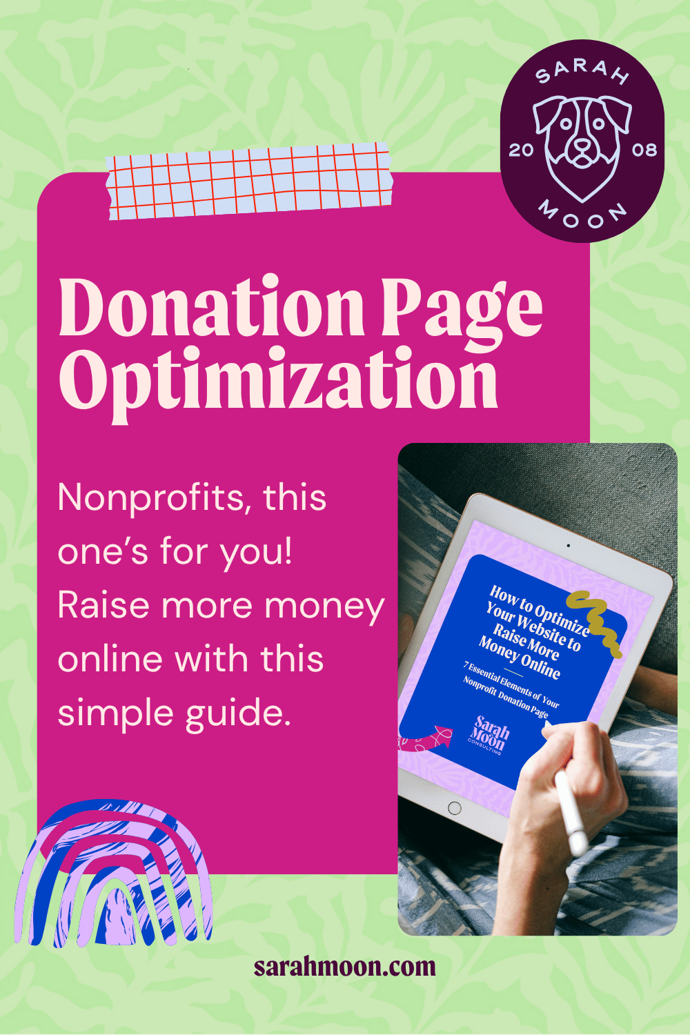 A colorful flyer promoting a guide on optimizing nonprofit donation pages. Features a pink and green background, a circular logo with a dog, and a photo of a person using a tablet with a blue cover displaying the guide's title. Website URL: sarahmoon.com.