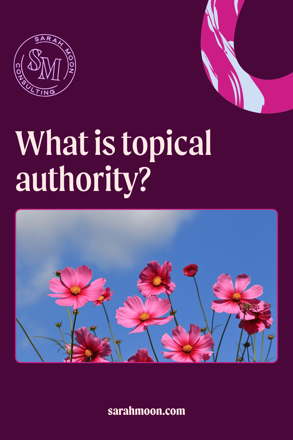 Burgandy rectangle with a bouquet of flowers. the text reads "what is topical authority" and Sarah moon Consulting is in the left hand corner