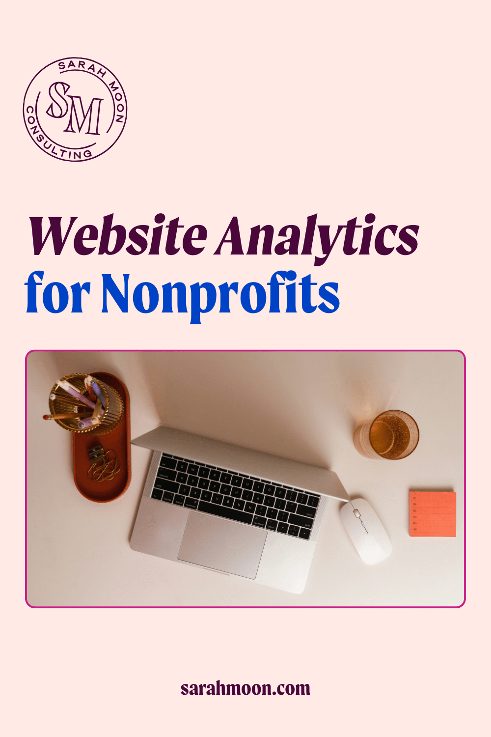 Peach rectangle with the verbiage "Website analytics for nonprofits" in blue and purple; the Sarah Moon Consulting logo is on the top of the graphic