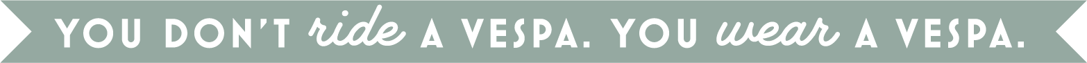 "You don't ride a Vespa, you wear a Vespa." tagline text within a flag shape