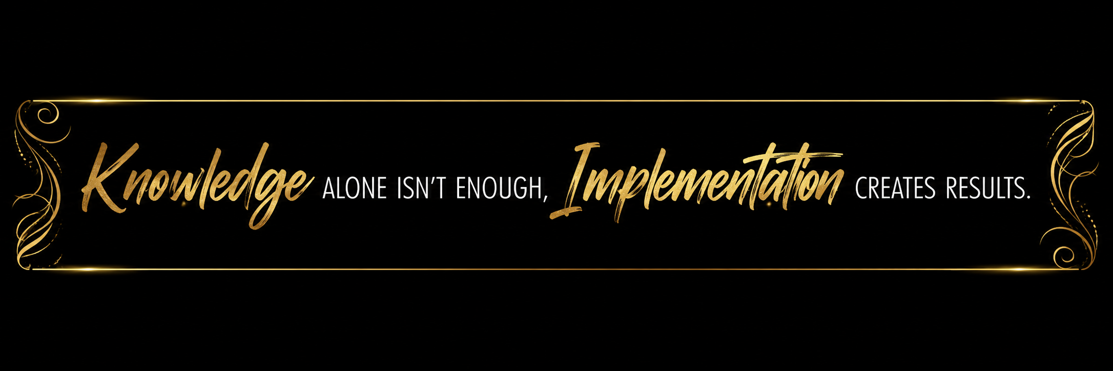A black background with gold decorative borders and a motivational quote in gold and white text: "Knowledge alone isn't enough, Implementation creates results."