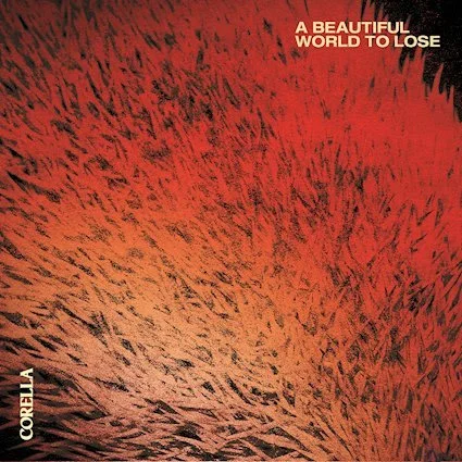 New Music &amp; Video Release - Corella announce new album, 'A Beautiful World To Lose' - 23rd April 2026