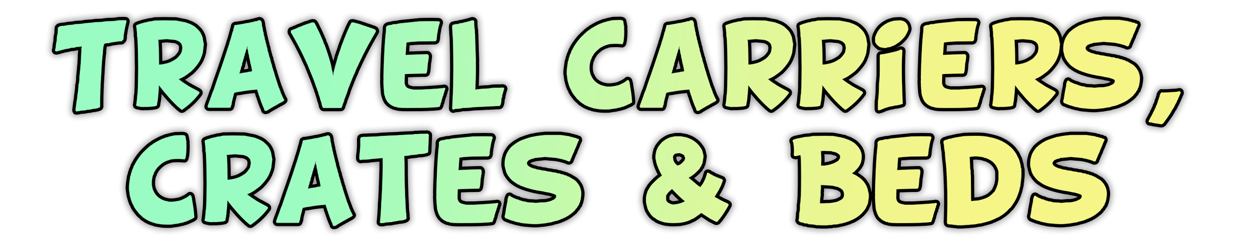 Text in colorful letters reading 'Travel Carriers, Crates & Beds' on a black background.