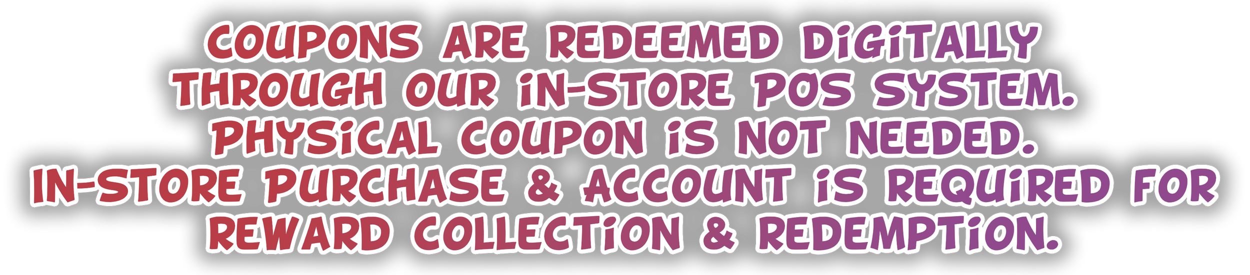 Text on a black background explains that coupons are redeemed digitally through their in-store POS system; physical coupons are not needed. In-store purchase and account creation are required for reward collection and redemption.