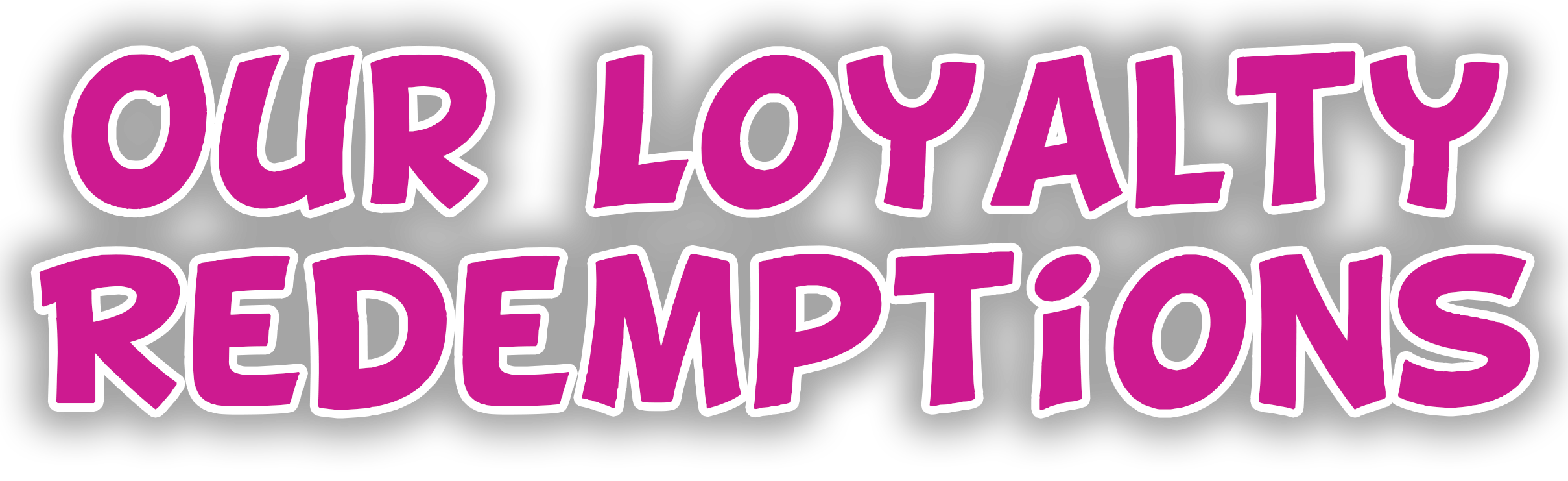 Text reading 'OUR LOYALTY REDEMPTIONS' in pink font with white outline on a black background.