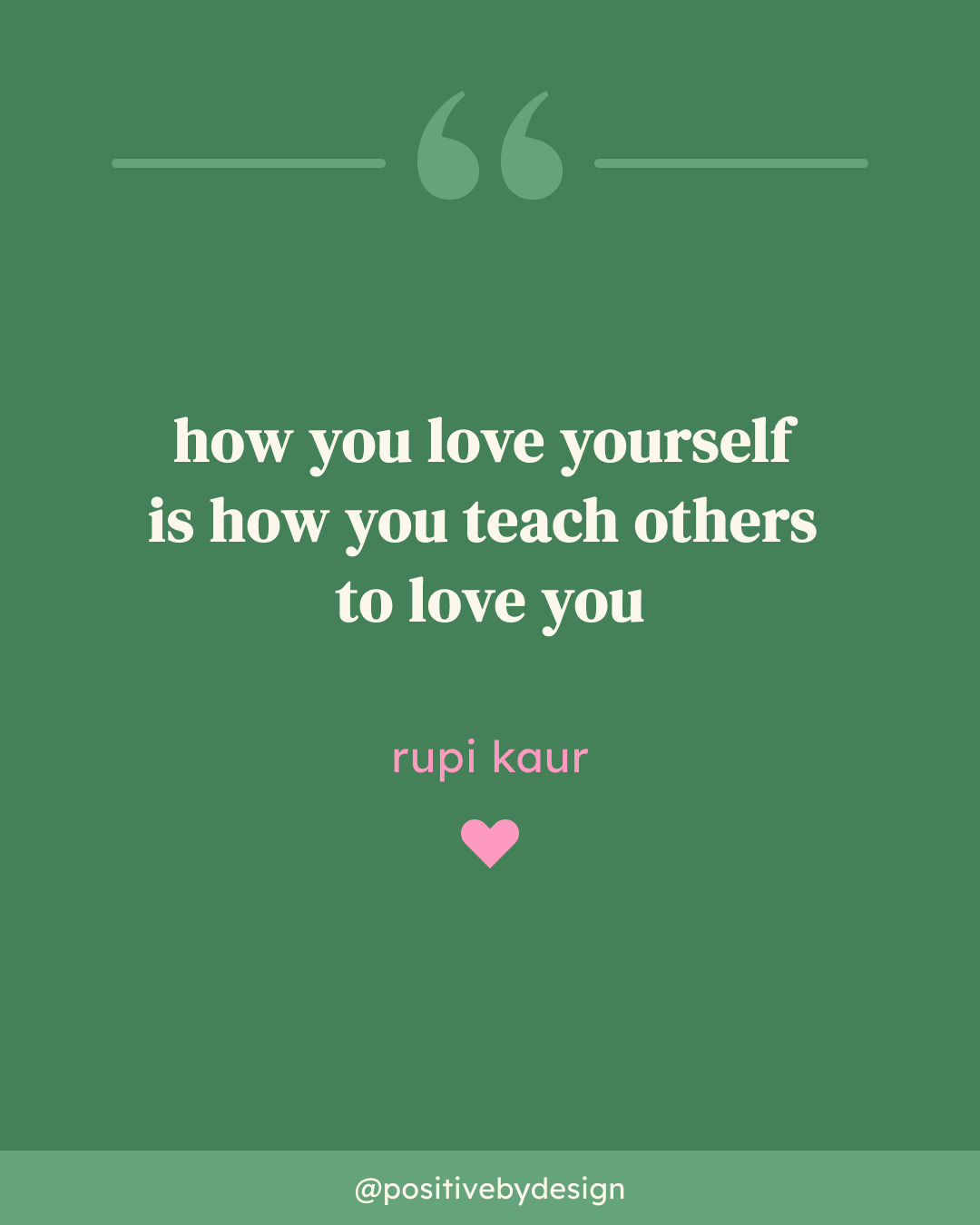 How you love yourself is how you teach others to love you. -Rupi Kaur