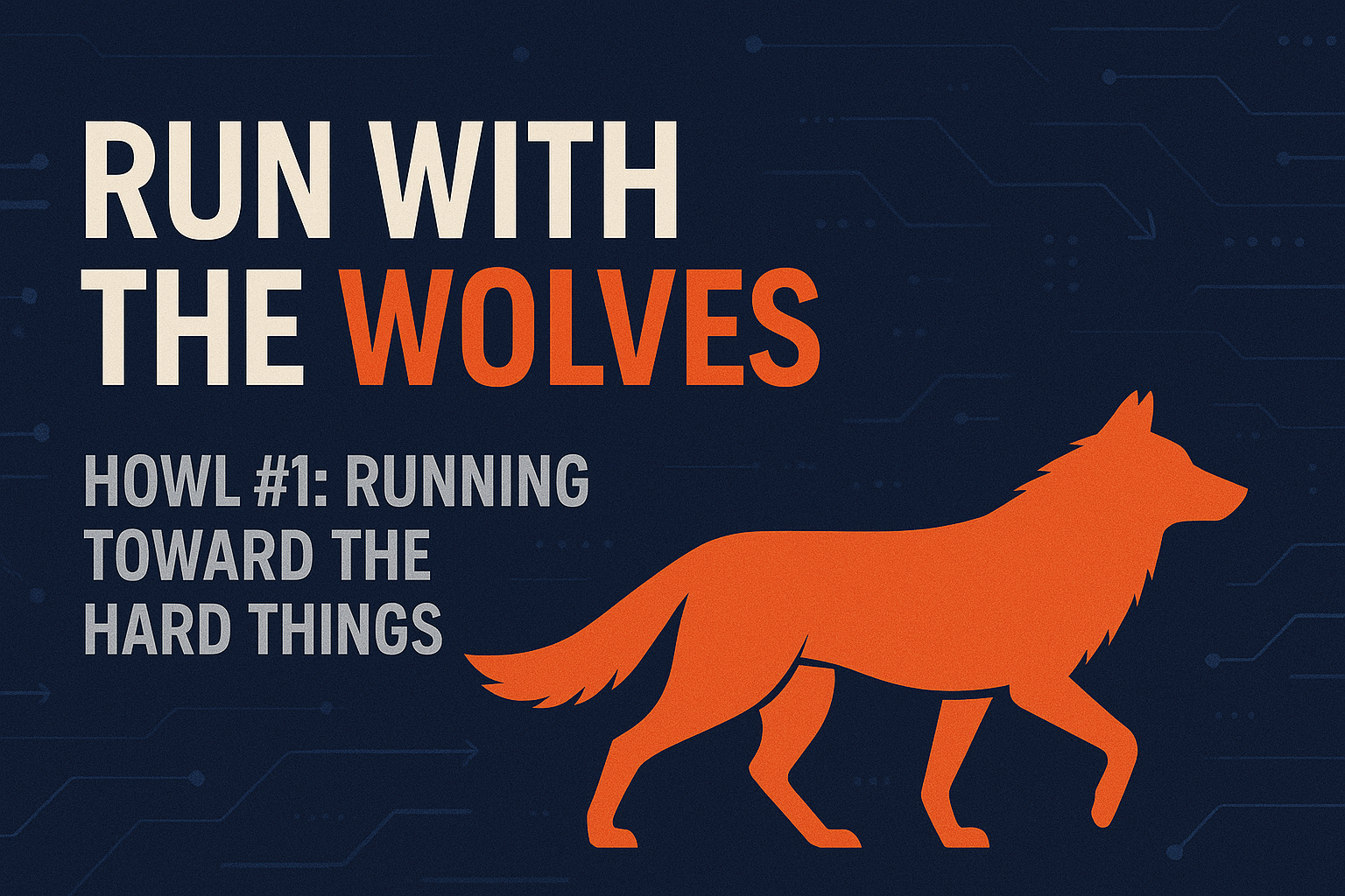 Howl #1: Running Toward the Hard Things