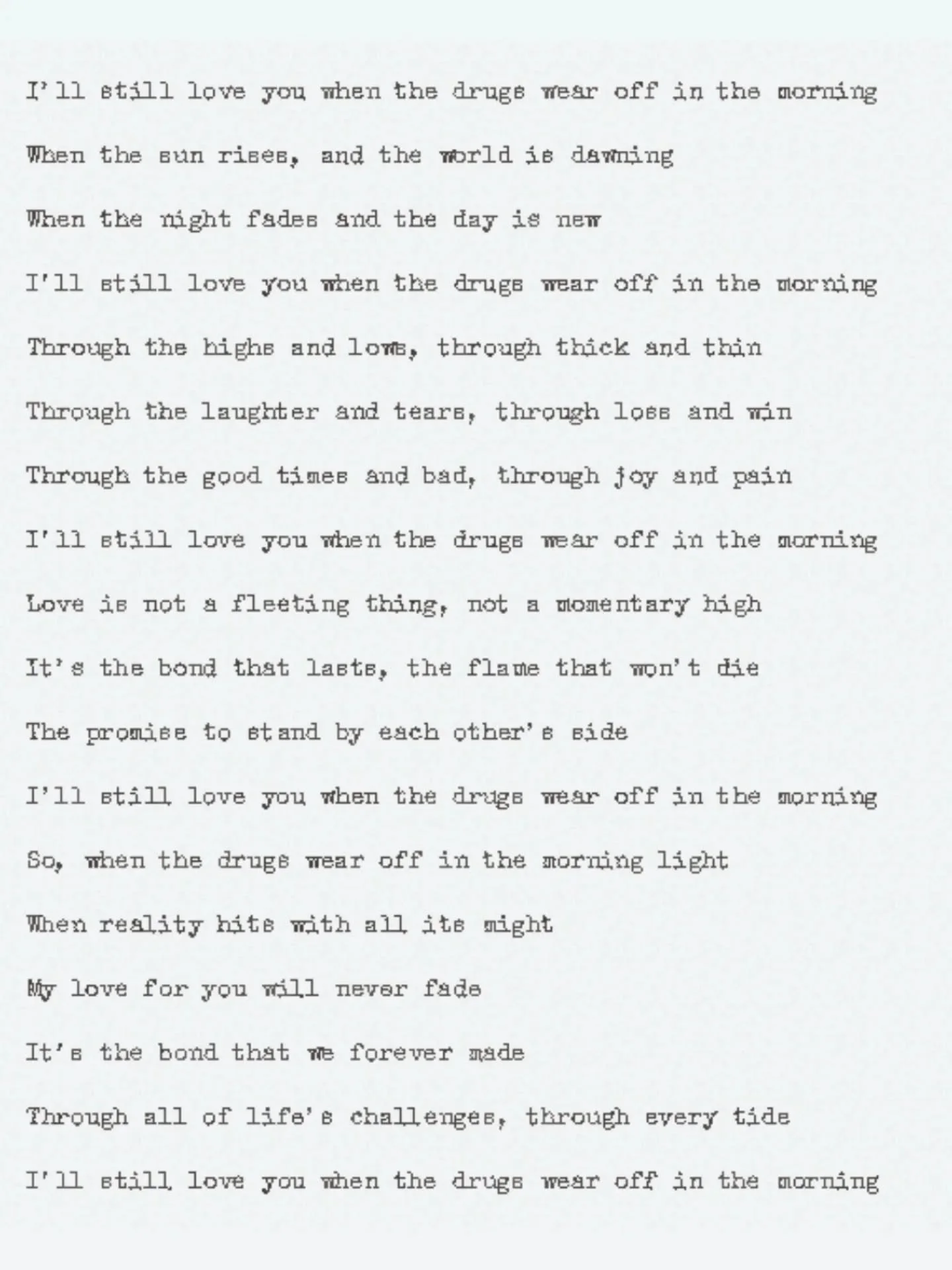 I'll still love you when the drugs wear off on the morning pt 2

I&rsquo;ll still love you when the drugs wear off in the morning

When the sun rises, and the world is dawning

When the night fades and the day is new

I&rsquo;ll still love you when t