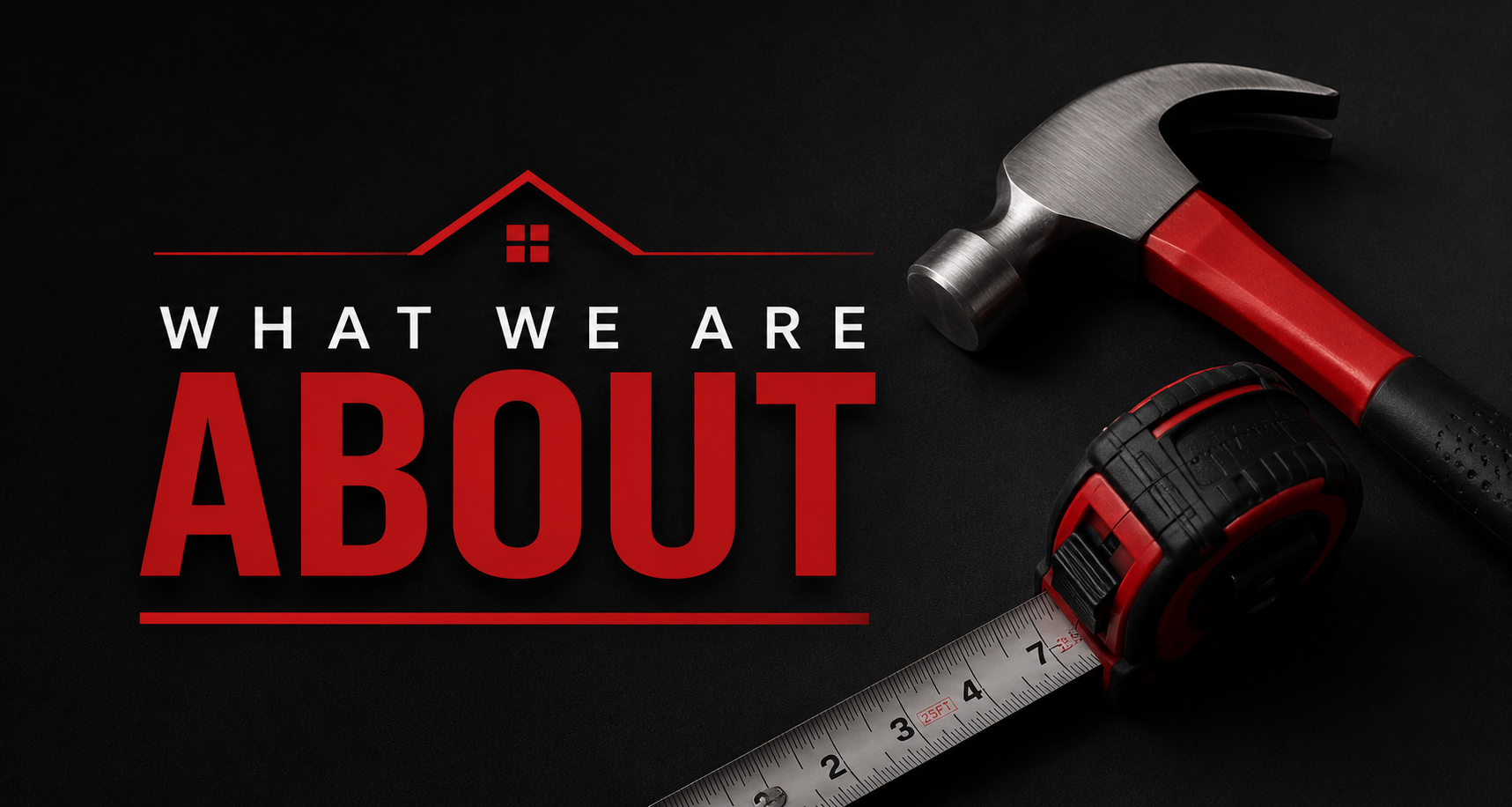 Text reading 'What we are about' with a hammer and a tape measure on a dark background.