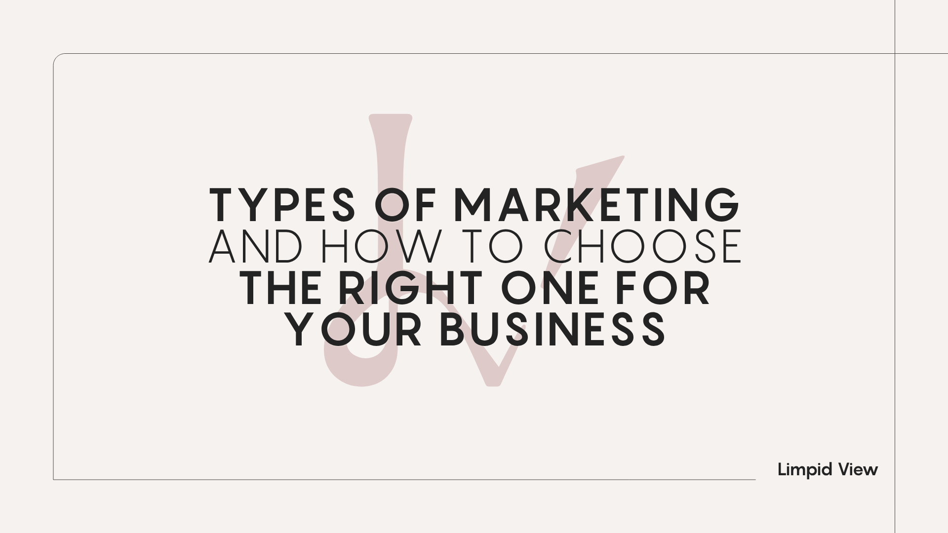 Types of Marketing and How to Choose the Right Type for Your Business