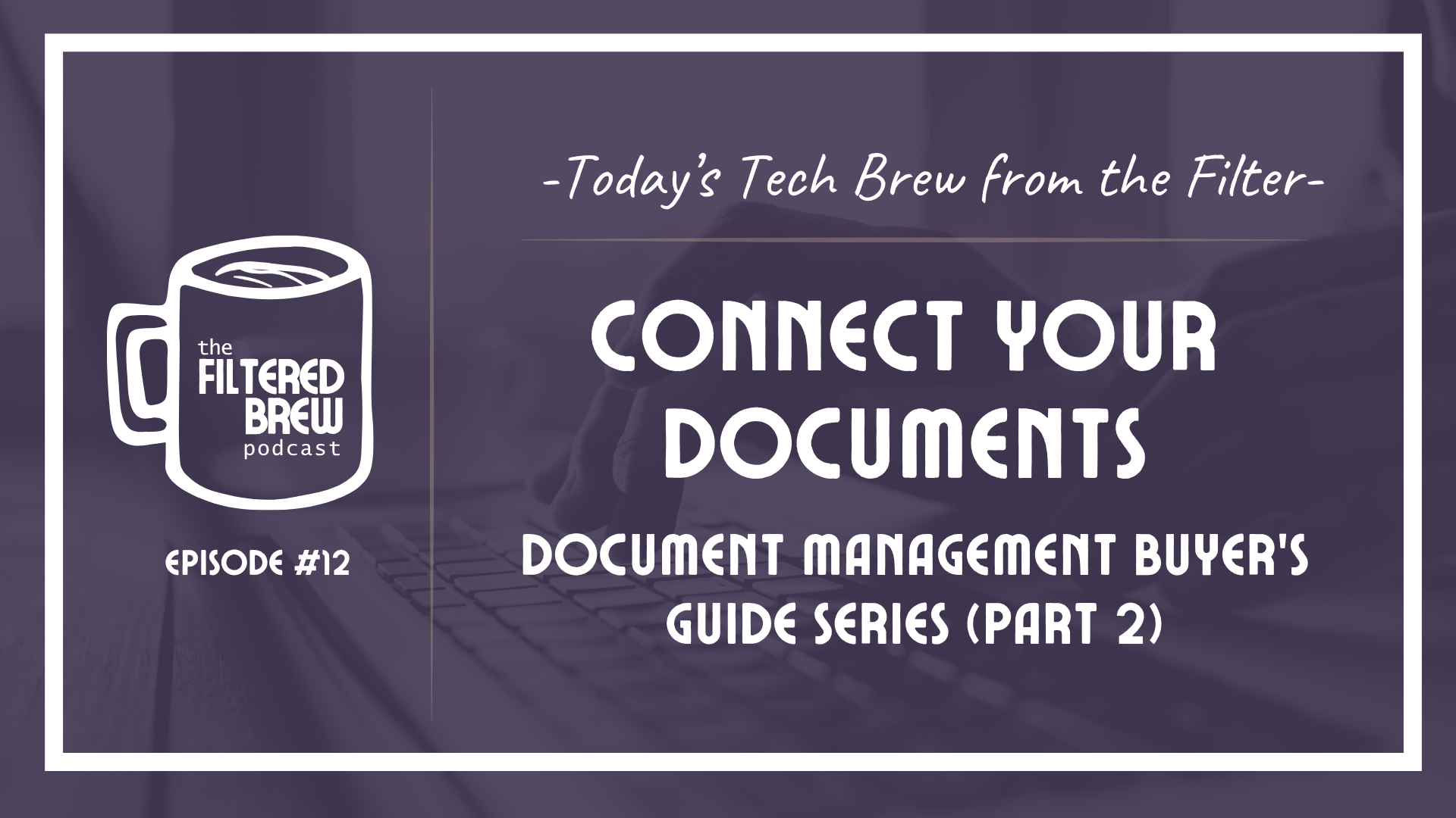Episode 12) Buyer’s Guide: Document Management Series - Part II