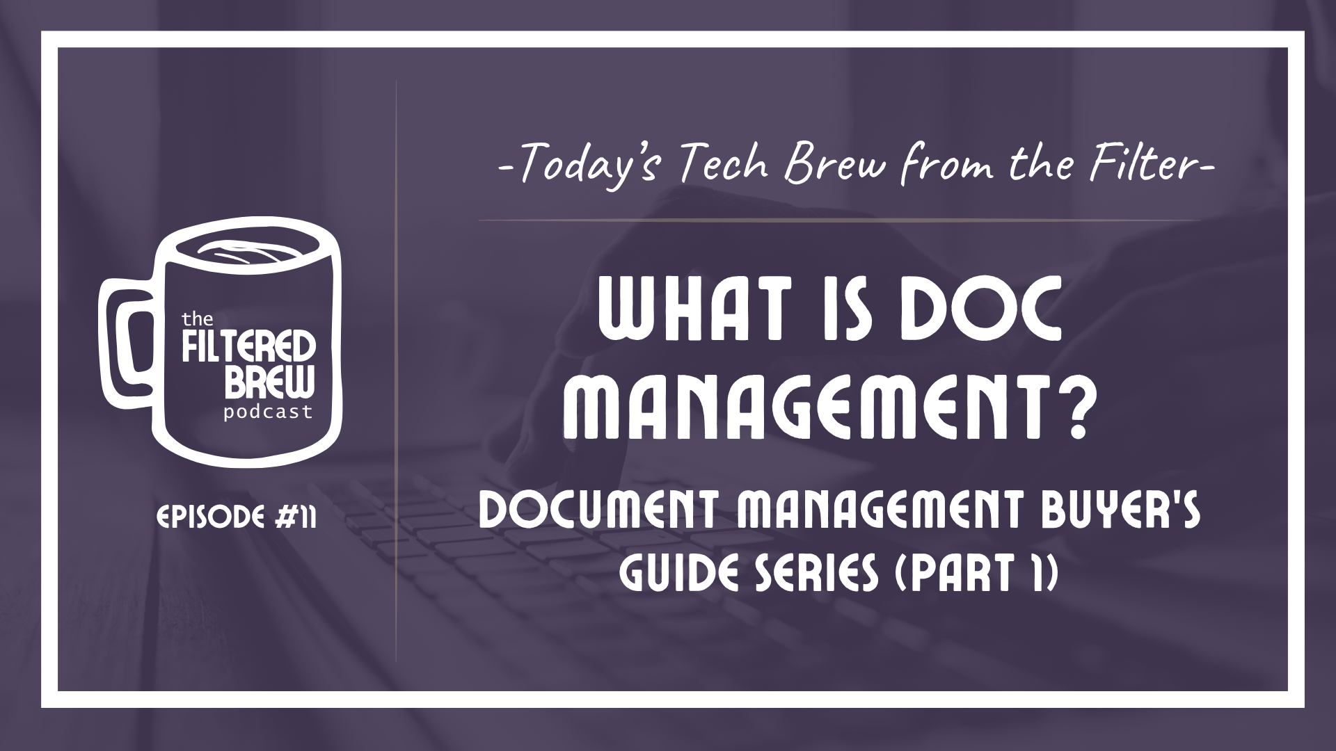 Episode 11) Buyer’s Guide: Document Management Series - Part I