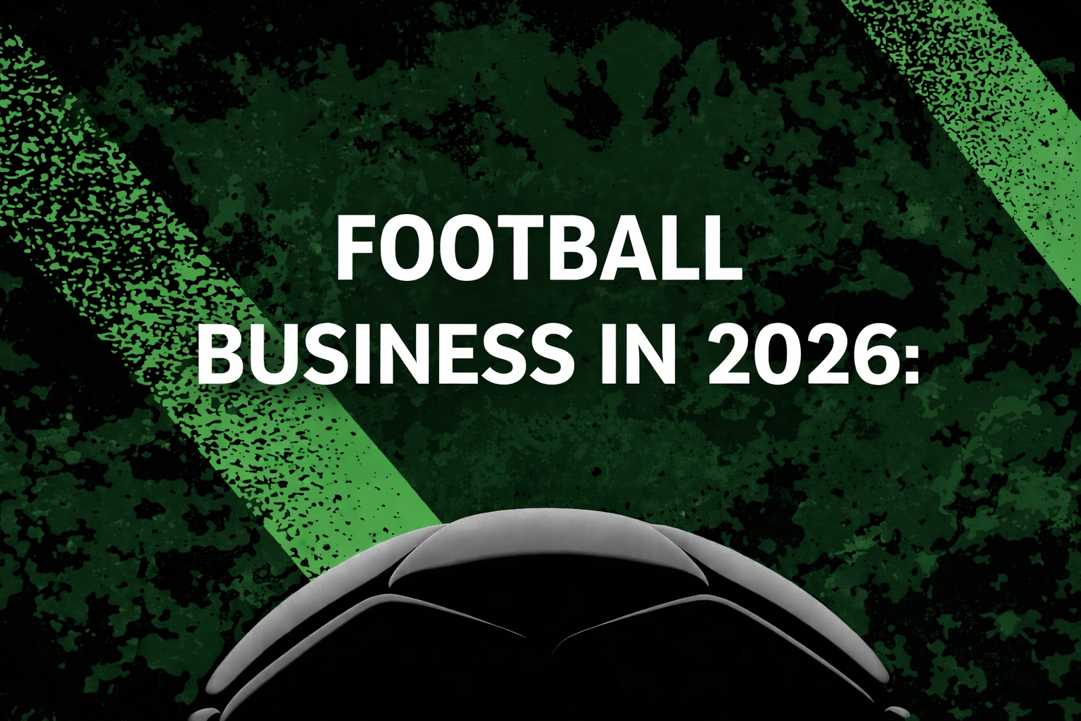 Football business in 2026: From Matchday to Always-On: How Football Became a Media Business