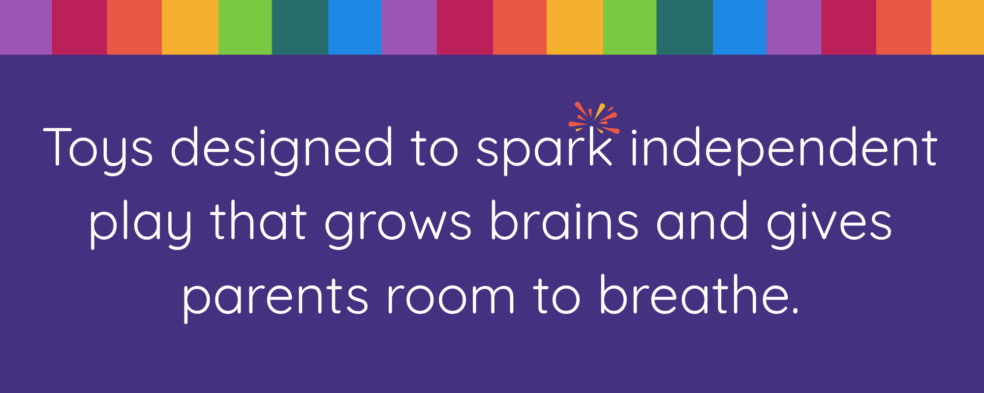Toys designed to spark independent play that grows brains and gives parents room to breathe.