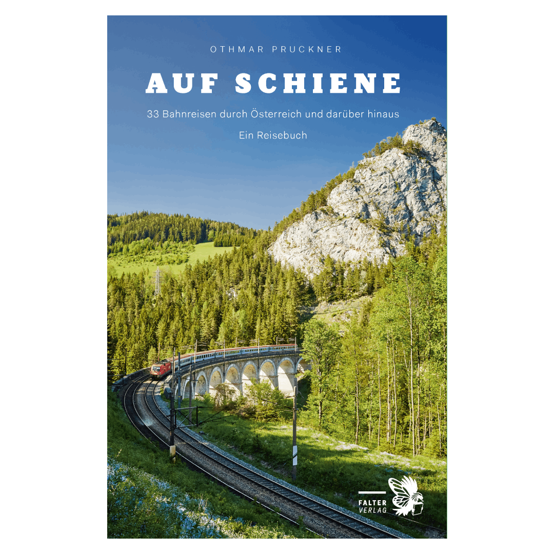 Auf Schiene - 33 Bahnreisen durch Österreich und darüber hinaus. Ein Reisebuch
