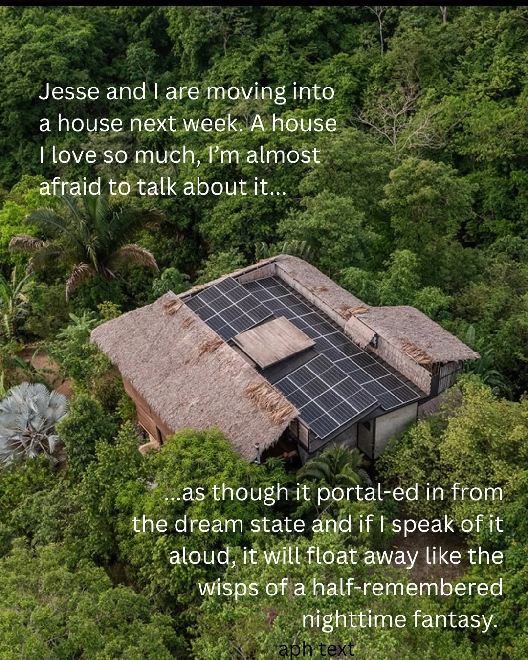 J+ I are moving into a house next week. A house I love so much, I&rsquo;m almost afraid to talk about, as though it portal-ed in from the dream state and if I speak of it aloud, it will float away like the wisps of a half-remembered nighttime fantasy