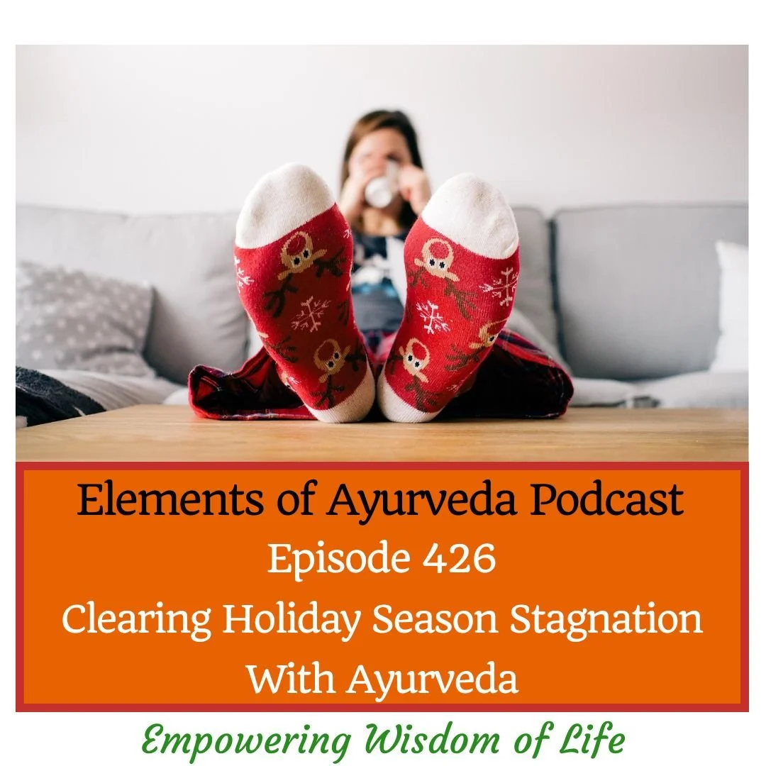 Episode 426: Clearing Holiday Season Stagnation With Ayurveda