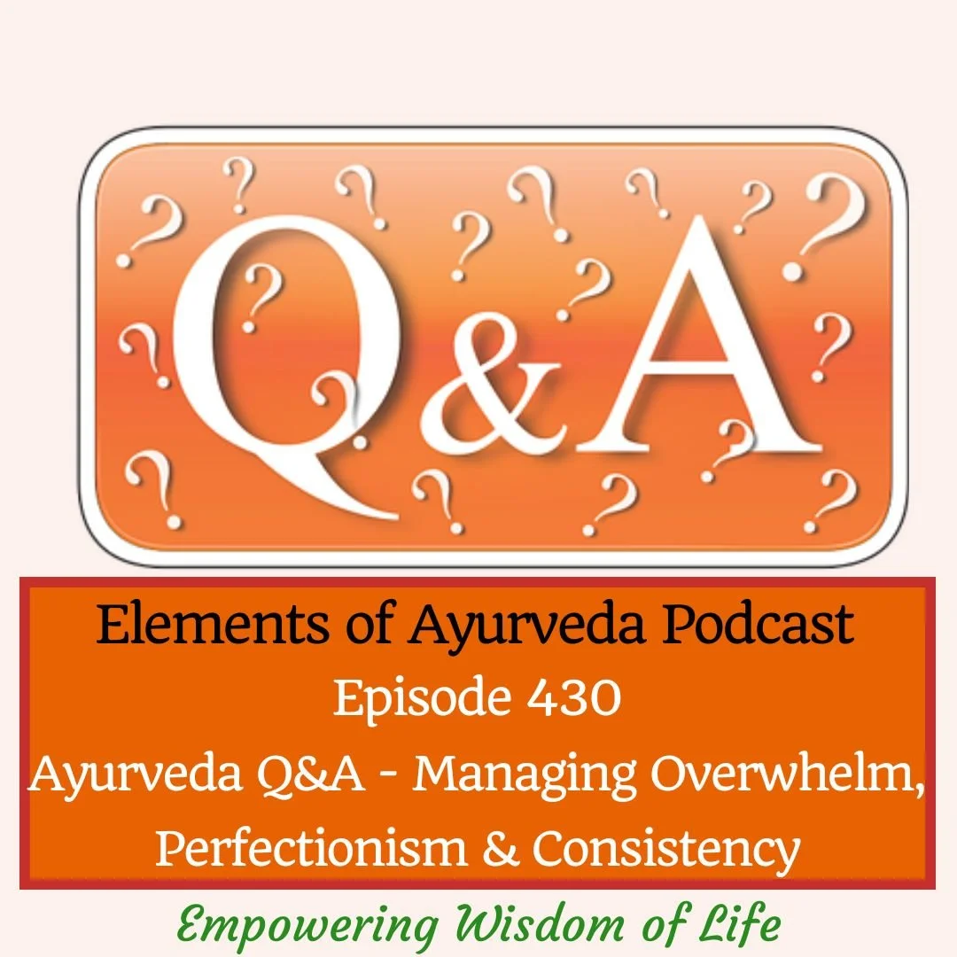 Episode 430: Ayurveda Q+A: Managing Overwhelm, Perfectionism and Consistency 