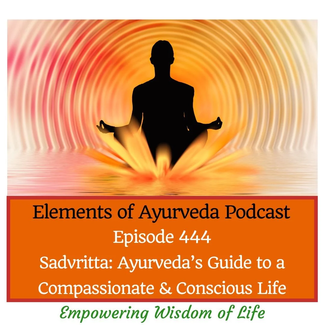 Episode 444: Sadvritta: Ayurveda’s Guide to a Compassionate and Conscious Life