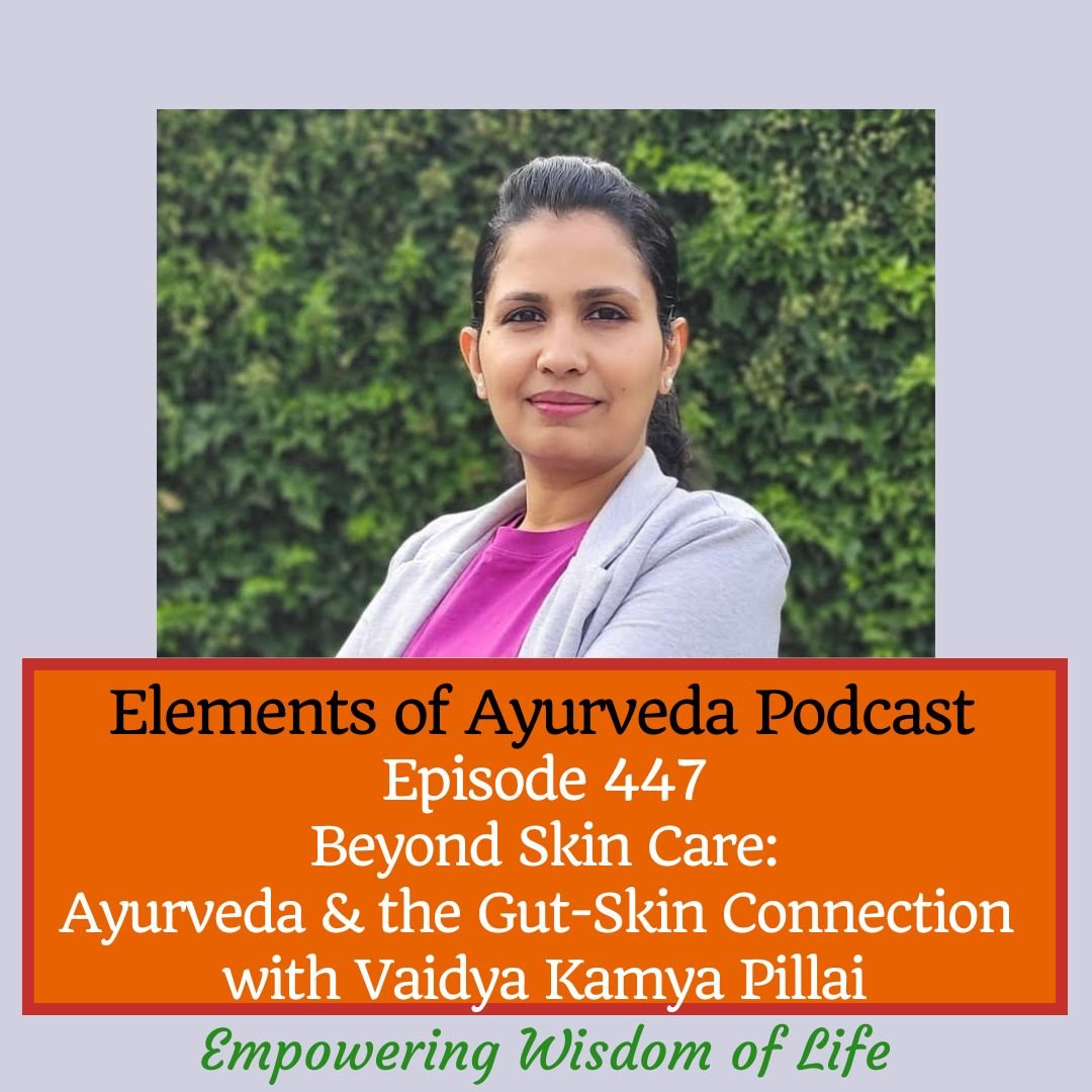Episode 447: Beyond Skin Care: Ayurveda &amp; the Gut-Skin Connection with Vaidya Kamya