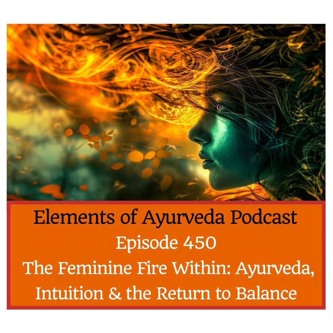 Episode 450: The Feminine Fire Within: Ayurveda, Intuition &amp; the Return to Balance 