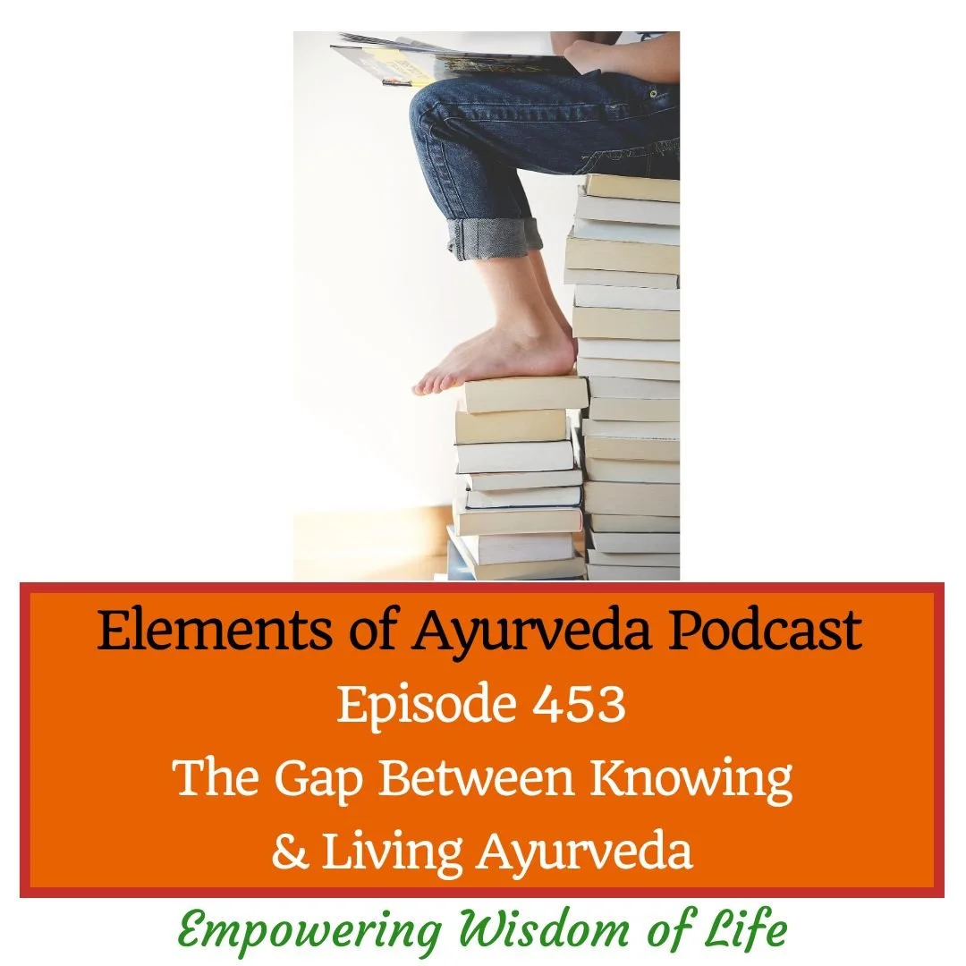 Episode 453: The Gap Between Knowing &amp; Living Ayurveda