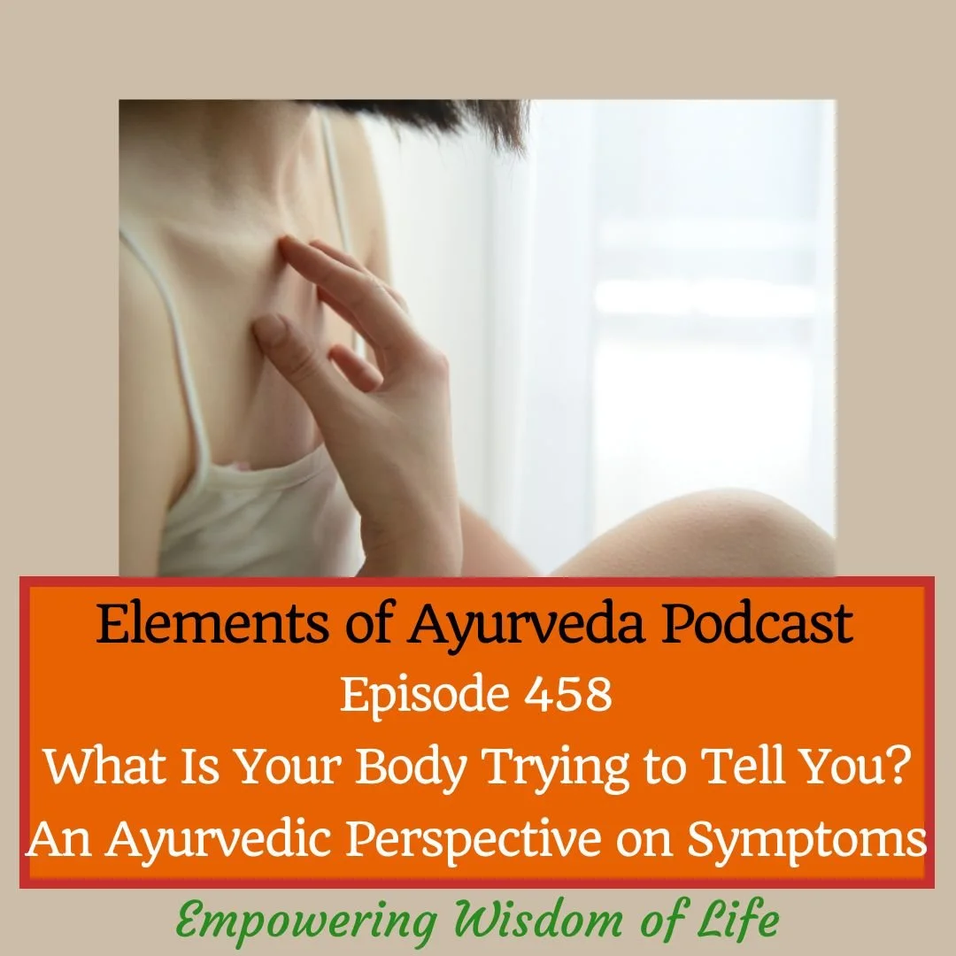 Episode 458: What Is Your Body Trying to Tell You? An Ayurvedic Perspective on Symptoms