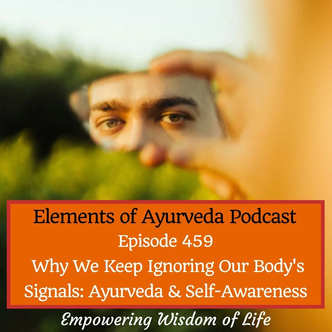 Episode 459: Why We Keep Ignoring Our Body's Signals: Ayurveda &amp; Self-Awareness