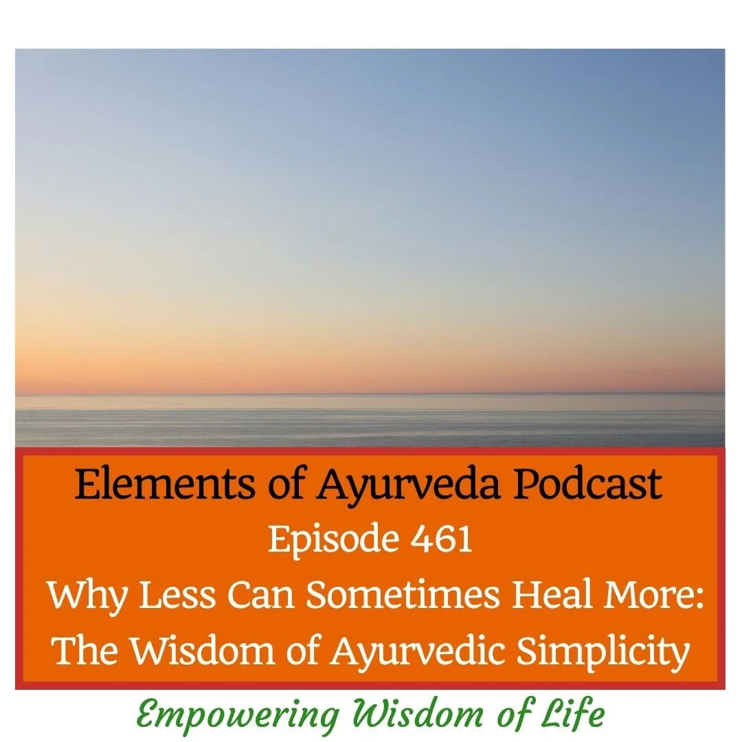 Episode 461: Why Less Can Sometimes Heal More: The Wisdom of Ayurvedic Simplicity