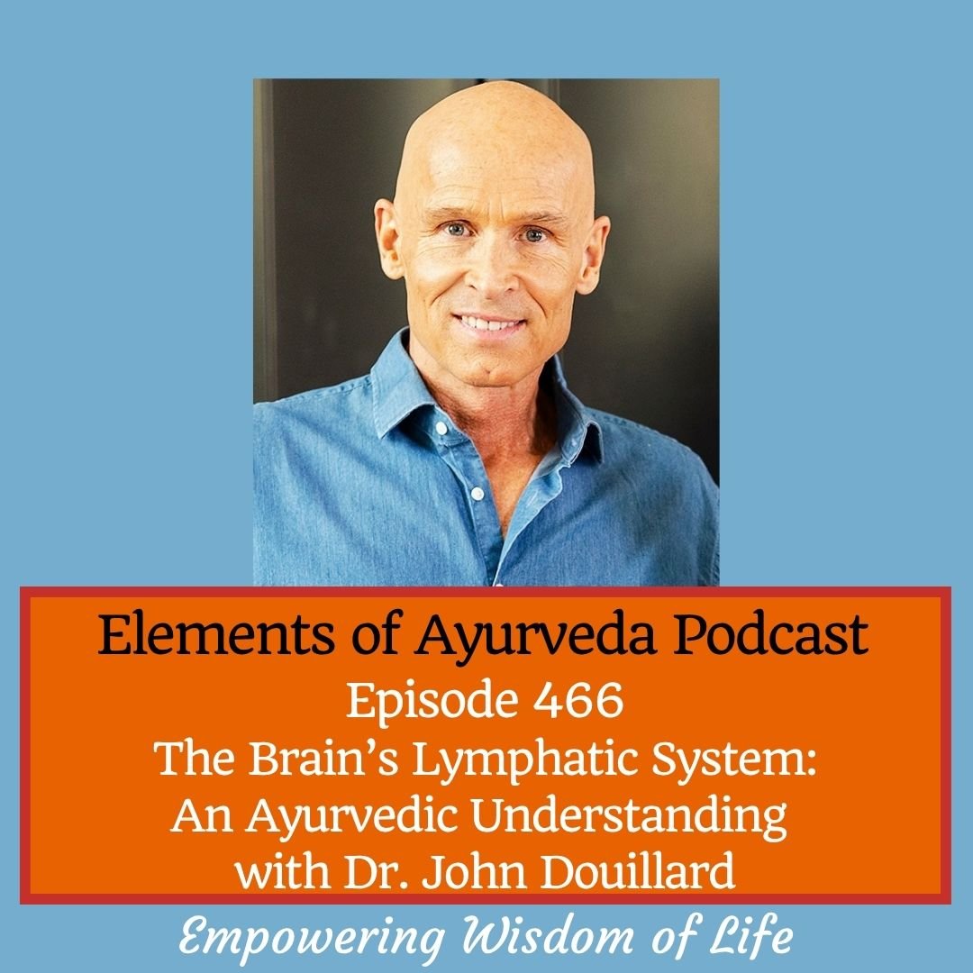 Episode 466: The Brain’s Lymphatic System: An Ayurvedic Understanding with Dr. John Douillard