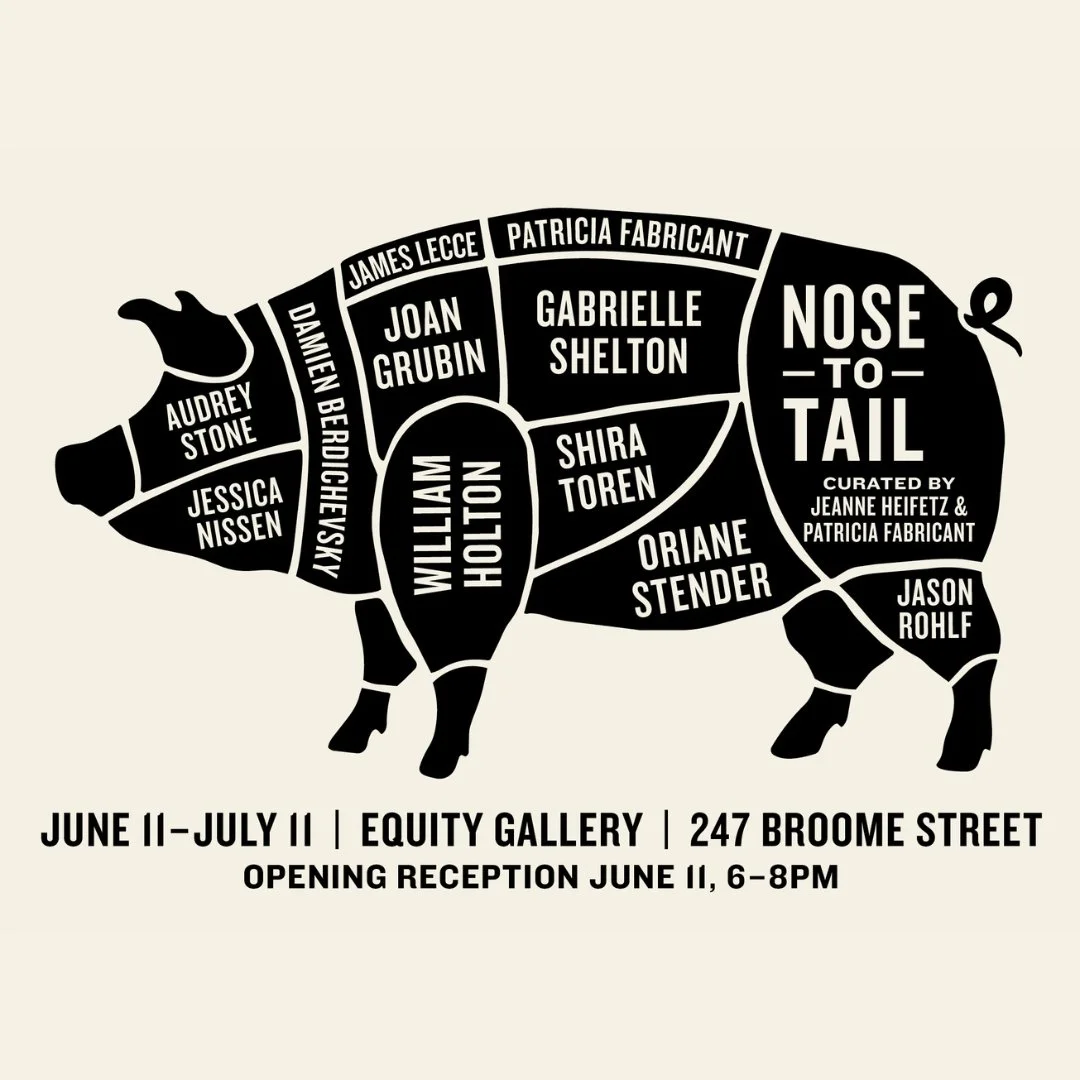 Equity Gallery is pleased to present "Nose to Tail," a group exhibition curated by Patricia Fabricant and Jeanne Heifez.

Please join us for the opening reception on Thursday, June 11, from 6&ndash;8 PM. Additional programming will include 