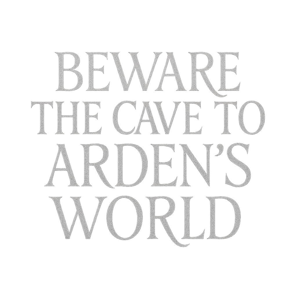Text reading "Beware the cave to Arden's world" on a black background.