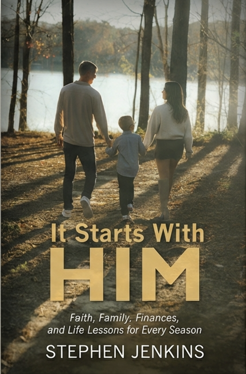 A family of three walking hand-in-hand through a wooded area near a lake during sunset, with the book title "It Starts With Him" by Stephen Jenkins and the subtitle "Faith, Family, Finances, and Life Lessons for Every Season" visible.