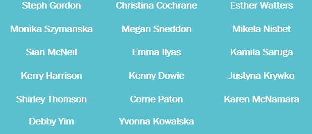 List of names on a blue background, including Steph Gordon, Christina Cochrane, Esther Watters, Monika Szymanska, Megan Sneddon, Mikela Nisbet, Sian McNeil, Emma Ilyas, Kamila Saruga, Kerry Harrison, Kenny Dowie, Justyna Krywko, Shirley Thomson, Corie Paton, Karen McNamara, Debby Yim, Yvonna Kowalska.