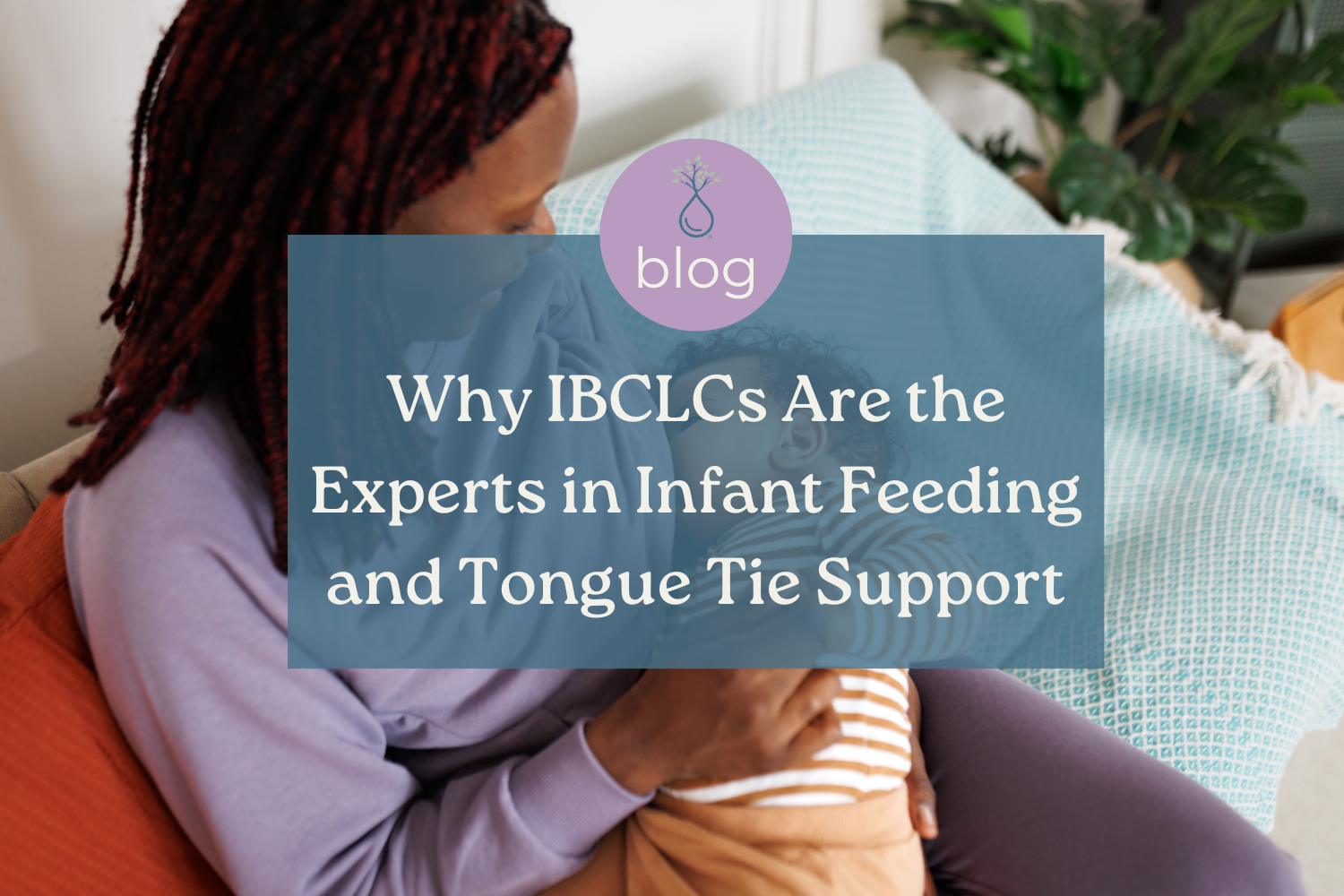 Why IBCLCs Are the Experts in Infant Feeding and Tongue Tie Support