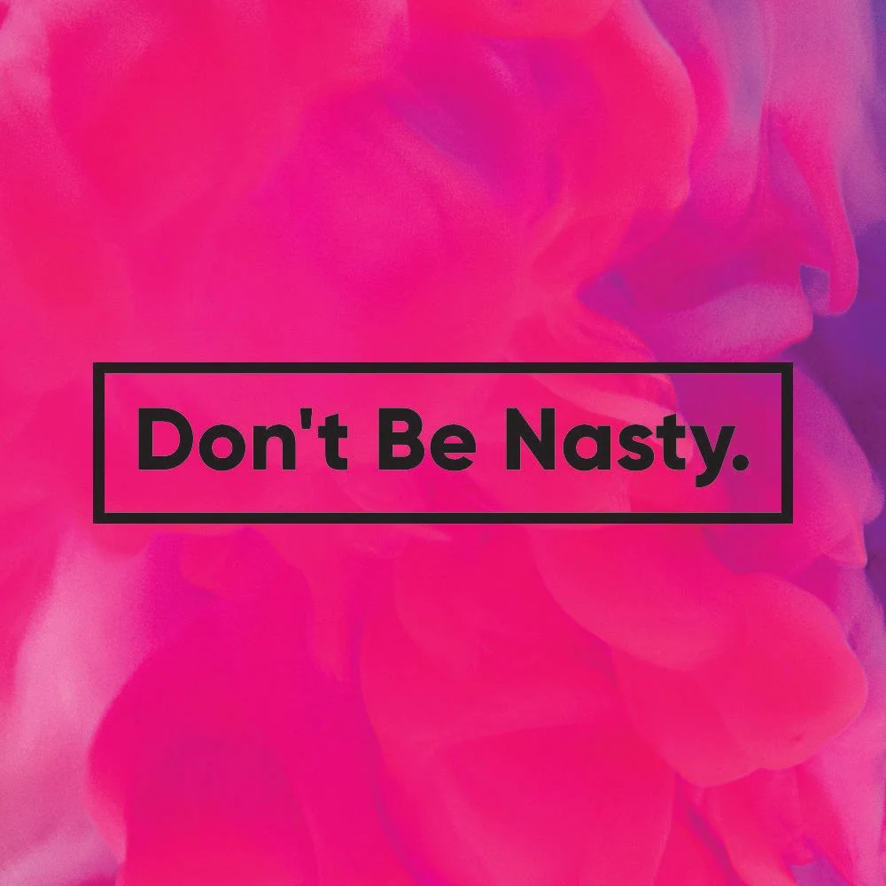 DON'T BE NASTY