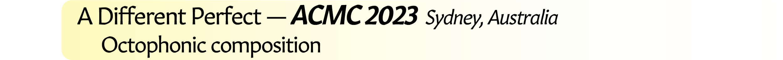 Neil Crispin Aldridge.  Sound Art.  A Different Perfect.  Australasian Computer Music Conference  ACMC 2023  Sydney, Australia.  Octophonic composition.