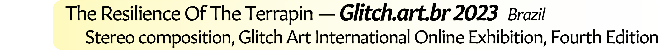 Neil Crispin Aldridge.  Sound Art.  The Resilience Of The Terrapin.  Glitch.art.br 2023.   Brazil.  Stereo composition, Glitch Art International Online Exhibition, Fourth Edition